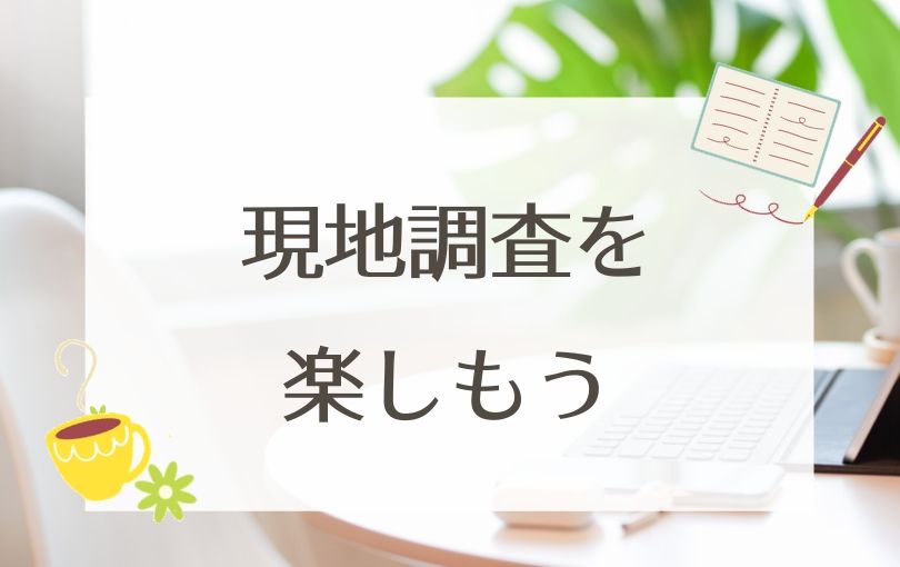 現地調査を楽しもう!